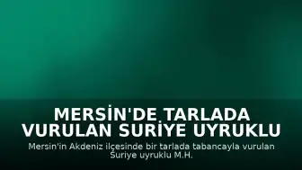 Mersin'de Tarlada Vurulan Suriye Uyruklu Şahıs Hayatını Kaybetti