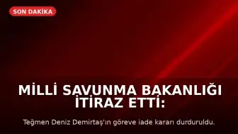 Milli Savunma Bakanlığı İtiraz Etti: Teğmen Deniz Demirtaş'ın Göreve İade Kararı Durduruldu