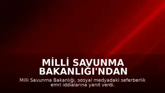 Milli Savunma Bakanlığı'ndan Seferberlik Çağrısı İddialarına Açıklama