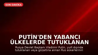 Putin'den Yabancı Ülkelerde Tutuklanan Rus Askerlerin Korunmasına İlişkin Yasa