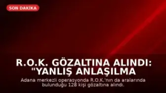 R.O.K. Gözaltına Alındı: "Yanlış Anlaşılma Var"