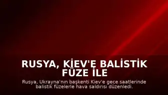 Rusya, Kiev'e Balistik Füze ile Saldırdı