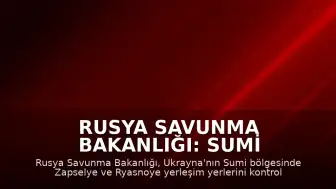 Rusya Savunma Bakanlığı: Sumi Bölgesinde İki Yerleşim Yeri Kontrol Altına Alındı