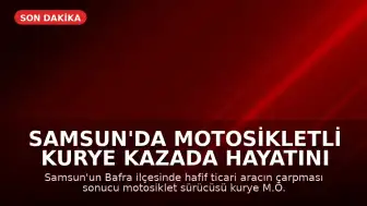 Samsun'da Motosikletli Kurye Kazada Hayatını Kaybetti