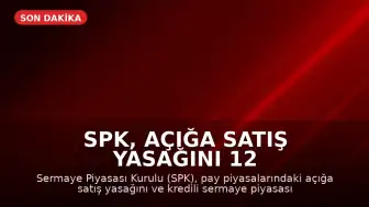 SPK, Açığa Satış Yasağını 12 Haziran 2026'ya Uzattı