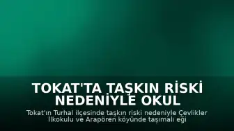 Tokat'ta Taşkın Riski Nedeniyle Okul ve Köyde Eğitime Ara Verildi