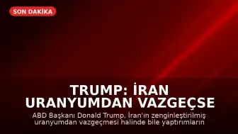 Trump: İran uranyumdan vazgeçse de yaptırımlar kalkmayacak