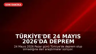 Türkiye'de 24 Mayıs 2026'da Deprem Gerçekleşti mi? AFAD ve Kandilli Son Verileri