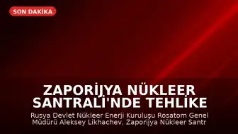 Zaporijya Nükleer Santrali'nde Tehlike Uyarısı: Avrupa'ya Tansiyonu Düşürme Çağrısı