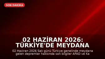 02 Haziran 2026: Türkiye'de Meydana Gelen Depremler ve AFAD Verileri