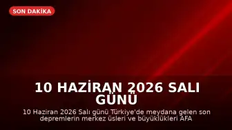 10 Haziran 2026 Salı Günü Türkiye'de Meydana Gelen Son Depremler