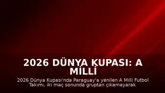 2026 Dünya Kupası: A Milli Futbol Takımı Paraguay Mağlubiyetiyle Turnuvadan Elendi