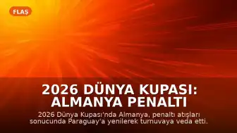 2026 Dünya Kupası: Almanya Penaltı Atışlarıyla Turnuvaya Veda Etti