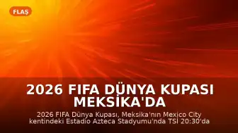 2026 FIFA Dünya Kupası Meksika'da Görkemli Bir Törenle Başlıyor