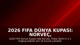 2026 FIFA Dünya Kupası: Norveç, Fildişi Sahili'ni Yenerek Son 16 Turuna Yükseldi