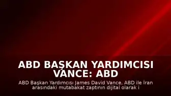ABD Başkan Yardımcısı Vance: ABD ile İran Arasındaki Mutabakat Zaptı Dijital Olarak İmzalandı