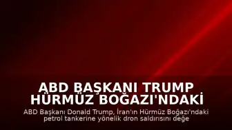 ABD Başkanı Trump Hürmüz Boğazı'ndaki Tanker Saldırısına İlişkin: "Yakında Bunu Göreceksiniz"