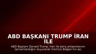 ABD Başkanı Trump İran ile Barış Anlaşmasının Tamamlandığını Duyurdu