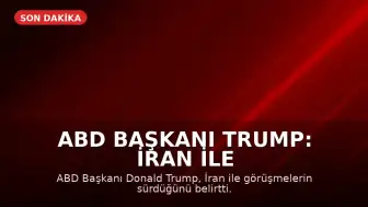 ABD Başkanı Trump: İran ile Görüşmeler Devam Ediyor