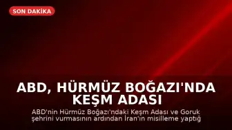 ABD, Hürmüz Boğazı'nda Keşm Adası ve Goruk Şehrini Vurdu; İran Misillemede Bulundu