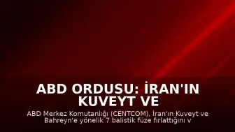 ABD Ordusu: İran'ın Kuveyt ve Bahreyn'e Fırlattığı 7 Balistik Füze Önlenmiştir