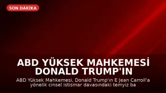 ABD Yüksek Mahkemesi Donald Trump'ın E Jean Carroll Davası İtirazını Reddetti