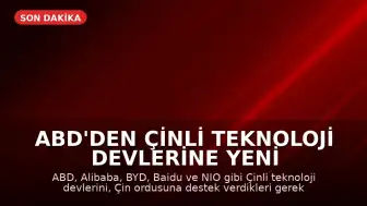 ABD'den Çinli Teknoloji Devlerine Yeni Liste: Alibaba, BYD ve Diğerleri Ordudan Uzaklaştırıldı