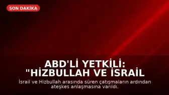 ABD'li Yetkili: "Hizbullah ve İsrail ateşkes konusunda anlaştı"
