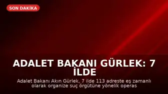 Adalet Bakanı Gürlek: 7 İlde 113 Adreste Organize Suç Örgütüne Eş Zamanlı Operasyon