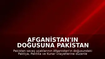 Afganistan'ın Doğusuna Pakistan Hava Saldırıları: Can Kaybı Artıyor