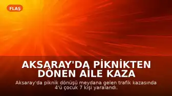 Aksaray'da Piknikten Dönen Aile Kaza Yaptı: 4'ü Çocuk 7 Yaralı