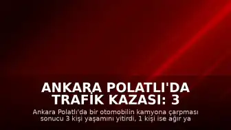 Ankara Polatlı'da Trafik Kazası: 3 Ölü, 1 Ağır Yaralı