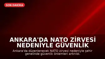 Ankara'da NATO Zirvesi Nedeniyle Güvenlik Önlemleri Artırıldı