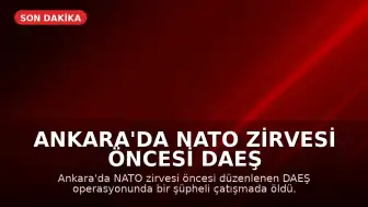 Ankara'da NATO Zirvesi Öncesi DAEŞ Operasyonu: Bir Şüpheli Öldü