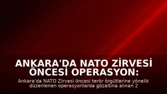 Ankara'da NATO Zirvesi Öncesi Operasyon: 24 Şüpheli Tutuklandı