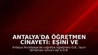 Antalya'da Öğretmen Cinayeti: Eşini ve Kayınpederini Pompalı Tüfekle Öldürdü
