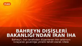 Bahreyn Dışişleri Bakanlığı'ndan İran İHA Saldırısına İlişkin Kınama Açıklaması