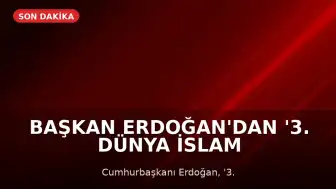 Başkan Erdoğan'dan '3. Dünya İslam Ekonomi Zirvesi'nde Önemli Açıklamalar