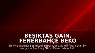 Beşiktaş GAİN, Fenerbahçe Beko Karşısında Seride Öne Geçti