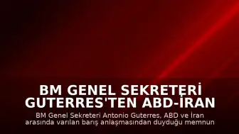 BM Genel Sekreteri Guterres'ten ABD-İran Anlaşmasına Memnuniyet Açıklaması