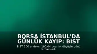 Borsa İstanbul'da Günlük Kayıp: BIST 100 Endeksi Düşüşle Kapandı