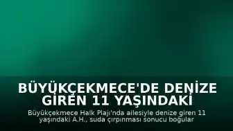 Büyükçekmece'de Denize Giren 11 Yaşındaki Çocuk Boğularak Can Verdi