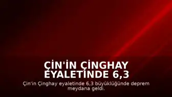 Çin'in Çinghay Eyaletinde 6,3 Büyüklüğünde Deprem: 1 Ölü, 4 Yaralı
