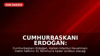 Cumhurbaşkanı Erdoğan: "Halkalı-İstanbul Havalimanı Metro Hattı 31 Temmuz'a kadar ücretsiz"