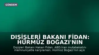 Dışişleri Bakanı Fidan: Hürmüz Boğazı'nın açık tutulması bölgesel ve küresel istikrar için hayati önem taşıyor