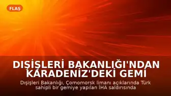 Dışişleri Bakanlığı'ndan Karadeniz'deki Gemi Saldırılarına İlişkin Açıklama