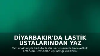 Diyarbakır'da Lastik Ustalarından Yaz Mevsimi Uyarısı: Kış Lastiği Kullanmayın