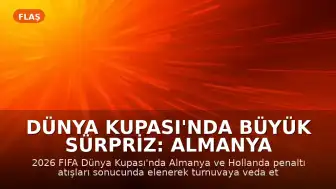 Dünya Kupası'nda Büyük Sürpriz: Almanya ve Hollanda Turnuvaya Veda Etti