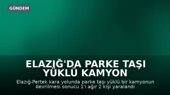 Elazığ'da parke taşı yüklü kamyon devrildi: 2 yaralı