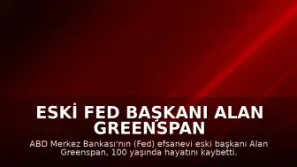 Eski Fed Başkanı Alan Greenspan 100 Yaşında Vefat Etti